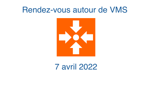 Rendez-vous autour de VMS du 7 avril 2022